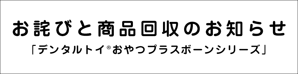 お詫びと回収のお知らせ　「デンタルトイおやつプラスボーンMLサイズ」ロット番号104DE1